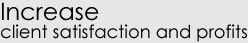 Increase client satisfaction and profits